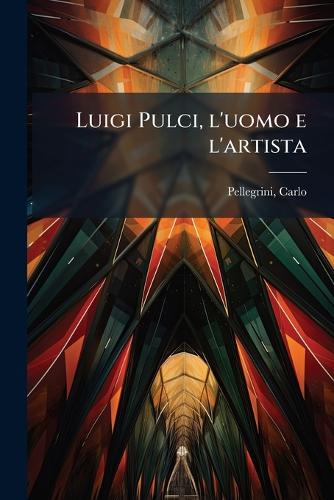 Luigi Pulci, l'uomo e l'artista