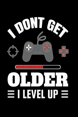 I Don't Get Older I Level Up: Funny Gamer Journal & Doodle Diary - 120 Blank Lined Pages for Writing and Drawing