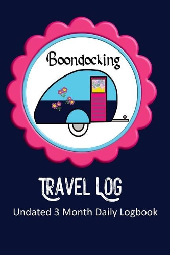 Boondocking Travel Log: Undated 3 Month Daily Logbook - Checklists Plus RV Park Review Pages and Meal Planners