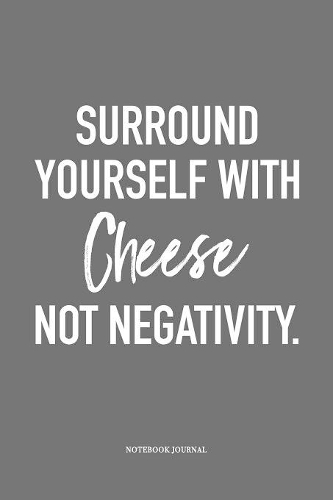 Surround Yourself With Cheese Not Negativity