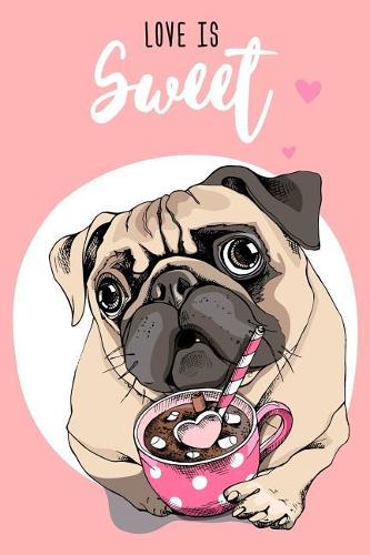Pug Notebook: Love Is Sweet / 120 Lined Pages / Size 6 x 9 / Ideal as a diary, bullet journal, recipe book, etc.