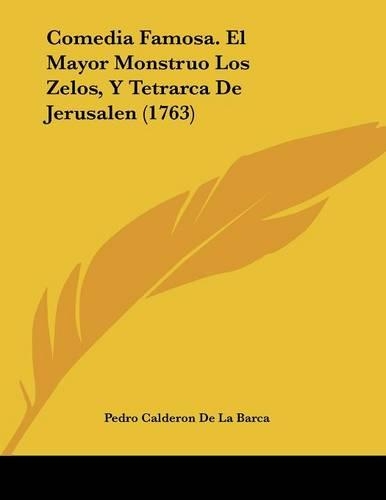 Comedia Famosa. El Mayor Monstruo Los Zelos, Y Tetrarca De Jerusalen (1763)