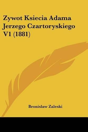 Zywot Ksiecia Adama Jerzego Czartoryskiego V1 (1881)