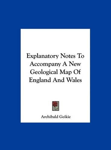 Explanatory Notes to Accompany a New Geological Map of England and Wales