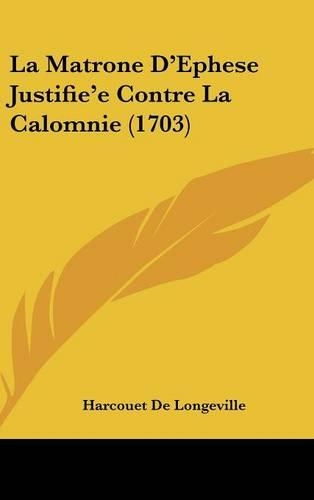 La Matrone D'Ephese Justifie'e Contre La Calomnie (1703): (French)