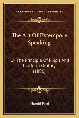 The Art Of Extempore Speaking: Or The Principia Of Pulpit And Platform Oratory (1896)(English)