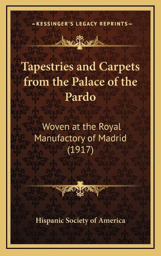 Tapestries and Carpets from the Palace of the Pardo: Woven at the Royal Manufactory of Madrid (1917)