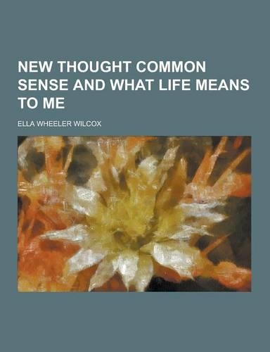 New Thought Common Sense and What Life Means to Me: (English)
