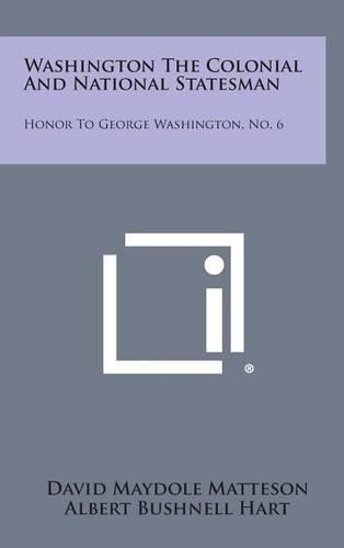 Washington the Colonial and National Statesman: Honor to George Washington, No. 6