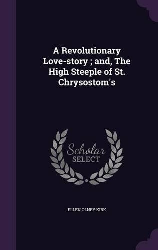 A Revolutionary Love-story; and, The High Steeple of St. Chrysostom's