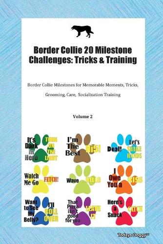 Border Collie 20 Milestone Challenges: Tricks & Training Border Collie Milestones for Memorable Moments, Tricks, Grooming, Care, Socialization Training Volume 2