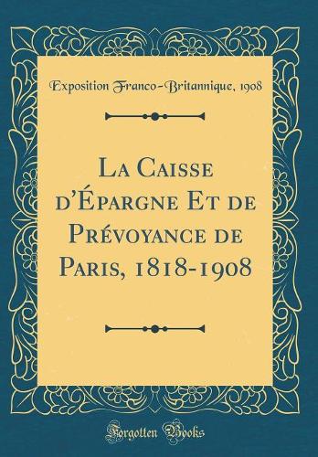 La Caisse d'Épargne Et de Prévoyance de Paris, 1818-1908 (Classic Reprint)