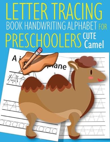Letter Tracing Book Handwriting Alphabet for Preschoolers Cute Camel: Letter Tracing Book -Practice for Kids - Ages 3+ - Alphabet Writing Practice - Handwriting Workbook - Kindergarten - toddler - Cute Camel