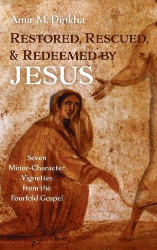Restored, Rescued, and Redeemed by Jesus: Seven Minor-Character Vignettes from the Fourfold Gospel