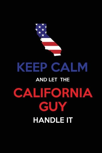 Keep Calm and Let the California Guy Handle It