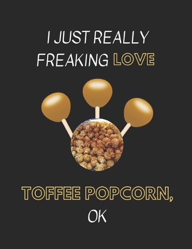 I Just Really Freaking Love Toffee Popcorn Ok