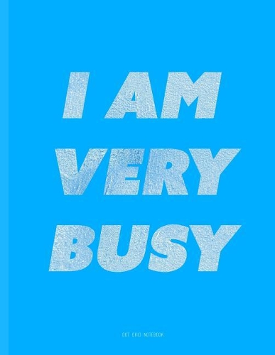 I Am Very Busy Notebook - Dot Grid