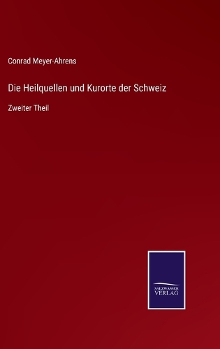 Die Heilquellen und Kurorte der Schweiz: Zweiter Theil