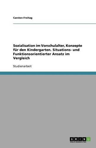 Sozialisation im Vorschulalter, Konzepte für den Kindergarten. Situations- und Funktionsorientierter Ansatz im Vergleich: (German)