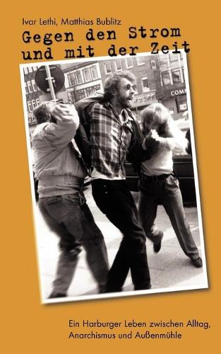 Gegen den Strom und mit der Zeit: Ein Harburger Leben zwischen Alltag, Anarchismus und Außenmühle(German)