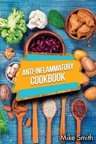 Anti-Inflammatory Cookbook: Healthy, Easy And Tasty Anti-Inflammatory Recipes That Will Make You Feel Better Than Ever. How To Reduce Inflammation Naturally!