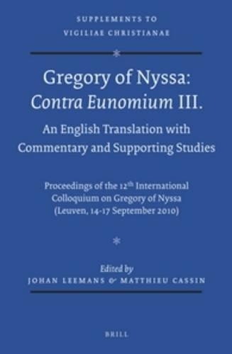 Gregory of Nyssa: Contra Eunomium III. An English Translation with Commentary and Supporting Studies: Proceedings of the 12th International Colloquium on Gregory of Nyssa (Leuven, 14-17 September 2010)(124 Vigiliae Christianae, Supplements)