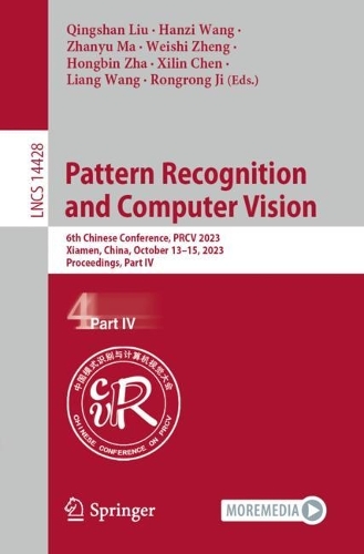 Pattern Recognition and Computer Vision: 6th Chinese Conference, PRCV 2023, Xiamen, China, October 13–15, 2023, Proceedings, Part IV(14428 Lecture Notes in Computer Science)