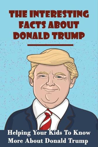 The Interesting Facts About Donald Trump