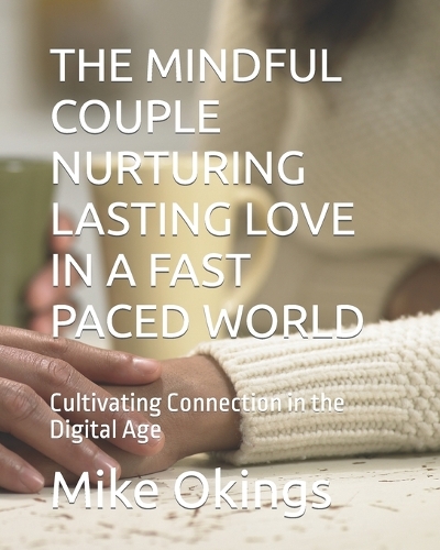 The Mindful Couple Nurturing Lasting Love in a Fast Paced World