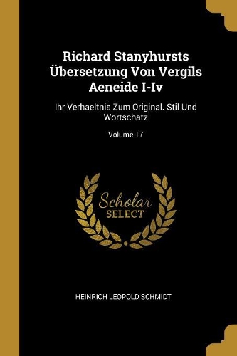 Richard Stanyhursts Übersetzung Von Vergils Aeneide I-Iv: Ihr Verhaeltnis Zum Original. Stil Und Wortschatz; Volume 17