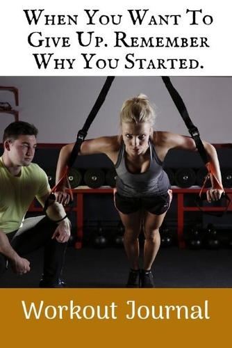 When You Want To Give Up. Remember Why You Started