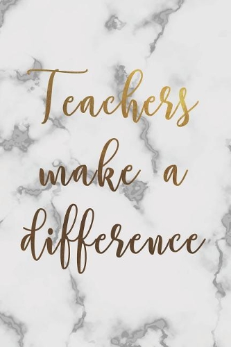 Teachers Make A Difference: White Marble And Gold Lettering Dot Bullet Notebook/Journal Gift Idea For Teachers As A Thank You/Appreciation, Christmas, Birthday, Graduation And 