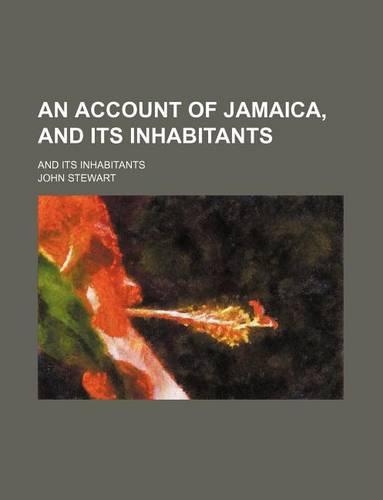An Account of Jamaica, and Its Inhabitants; And Its Inhabitants