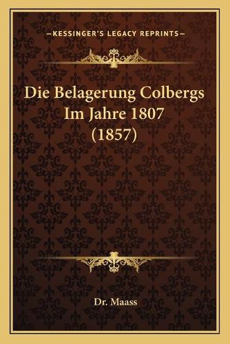 Die Belagerung Colbergs Im Jahre 1807 (1857)