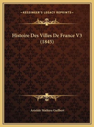 Histoire Des Villes De France V3 (1845): (French)
