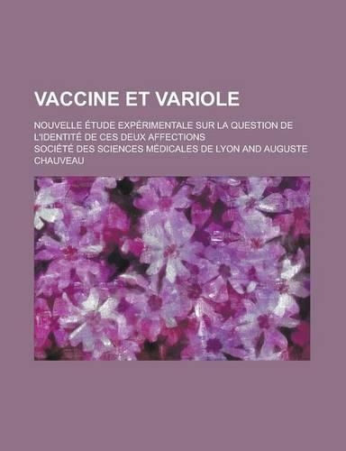 Vaccine Et Variole; Nouvelle Etude Experimentale Sur La Question de L'Identite de Ces Deux Affections