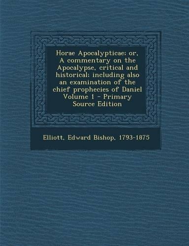 Horae Apocalypticae; Or, a Commentary on the Apocalypse, Critical and Historical; Including Also an Examination of the Chief Prophecies of Daniel Volu