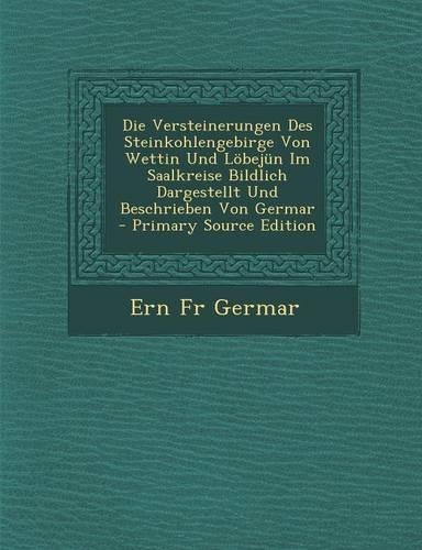Die Versteinerungen Des Steinkohlengebirge Von Wettin Und Lobejun Im Saalkreise Bildlich Dargestellt Und Beschrieben Von Germar