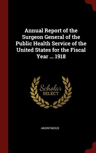 Annual Report of the Surgeon General of the Public Health Service of the United States for the Fiscal Year ... 1918