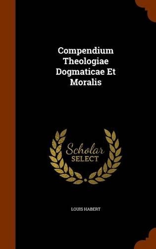 Compendium Theologiae Dogmaticae Et Moralis