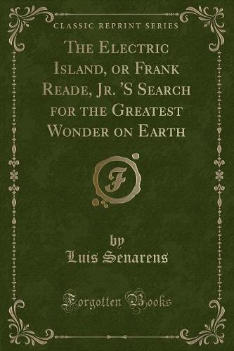 The Electric Island, or Frank Reade, Jr. 's Search for the Greatest Wonder on Earth (Classic Reprint)
