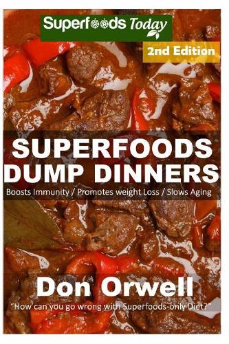 Superfoods Dump Dinners: 65+ Quick & Easy Cooking Recipes, Antioxidants & Phytochemicals: Soups Stews and Chilis, Whole Foods Diets, Gluten Free Cooking, Slow Cooker Recipes