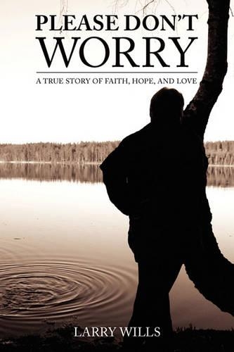 Please Don't Worry: A True Story of Faith, Hope and Love