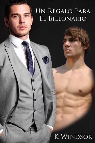 Un Regalo Para El Billonario: Una Fantasia Erotica Gay