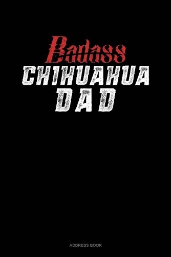 Badass Chihuahua Dad: Address Book(1042 Address Book)