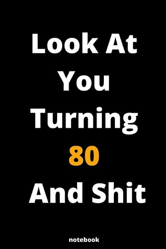 Look At You Turning 80 And Shit