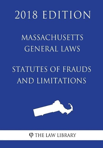 Massachusetts General Laws - Statutes of Frauds and Limitations (2018 Edition)