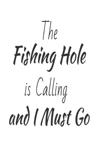 The Fishing Hole Is Calling And I Must Go