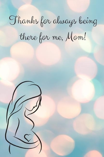 Thanks for Always Being There for Me, Mom!: Journal Containing Inspirational Quotes