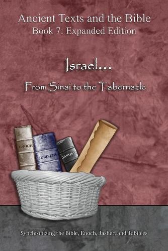 Israel... From Sinai to the Tabernacle - Expanded Edition: Synchronizing the Bible, Enoch, Jasher, and Jubilees(Ancient Texts and the Bible: Book 7)